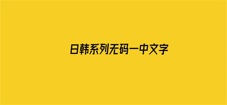 >日韩系列无码一中文字暮横幅海报图